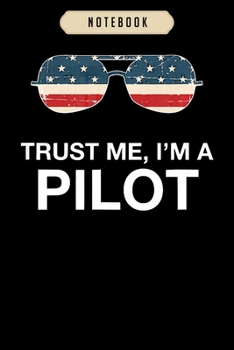 Notebook: Trust me im a pilot funny pilot patriotic american flag Notebook6x9(100 pages)Blank Lined Paperback Journal For Student, kids, women, girls, boys, men, birthday giftsPilot gifts notebook