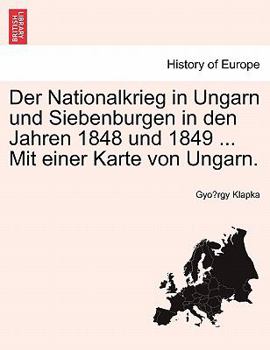 Paperback Der Nationalkrieg in Ungarn Und Siebenburgen in Den Jahren 1848 Und 1849 ... Mit Einer Karte Von Ungarn. Erfter Band. Book