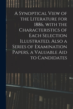 A Synoptical View of the Literature for 1886, With the Characteristics of Each Selection Illustrated, Also a Series of Examination Papers, a Valuable
