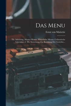 Paperback Das Menu: Th. Anleitung. Muster-menus. Historische Menus. Culinarische Litteratur. 2. Th. Anweisung Zur Bereitung Der Gerichte.. [French] Book