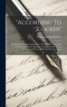 Hardcover "according To Cocker": The Progress Of Penmanship From The Earliest Times, With Upwards Of Twenty Illustrative Examples From "penna Volans" A Book