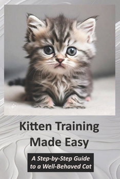 Paperback Kitten Training Made Easy: A Step-by-Step Guide to a Well-Behaved Cat Book