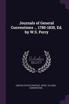 Journals of General Conventions ... 1785-1835, Ed. by W.S. Perry - Primary Source Edition