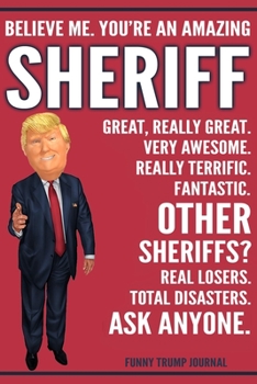 Paperback Funny Trump Journal - Believe Me. You're An Amazing Sheriff Great, Really Great. Very Awesome. Really Terrific. Other Sheriffs? Total Disasters. Ask A Book