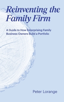 Reinventing the Family Firm: A Guide to How Enterprising Family Business Owners Build a Portfolio