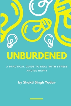 Paperback Unburdened: A Practical Guide to Deal with Stress and Be Happy Book