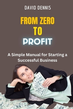 Paperback From Zero to Profit: A Simple Manual for Starting a Successful Business Book