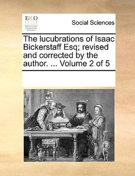 Paperback The lucubrations of Isaac Bickerstaff Esq; revised and corrected by the author. ... Volume 2 of 5 Book