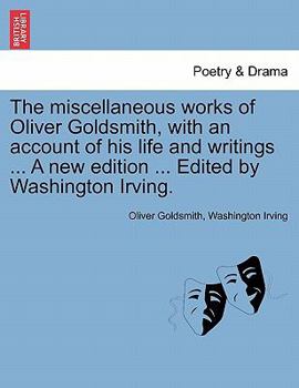 The Miscellaneous Works of Oliver Goldsmith: With an Account of His Life and Writings
