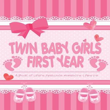 Twin Baby Girls First Year - A Book of Life's Precious Moments & Firsts: Twin Baby Girls Journal and Photo Album - Simple Journal First Year Memories Book of First