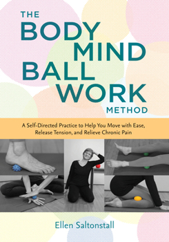 Paperback The Bodymind Ballwork Method: A Self-Directed Practice to Help You Move with Ease, Release Tension, and Relieve Chronic Pain Book