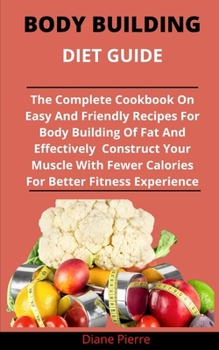 Paperback Body Building Diets: The Complete Cookbook On Easy And Friendly Recipes For Body Building, Burning Of Fat And Effectively Constructs Your M Book