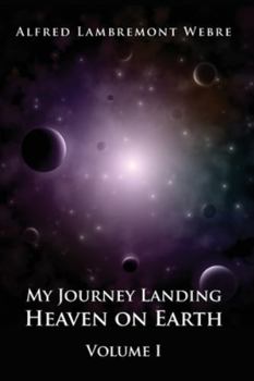 Paperback My Journey Landing Heaven on Earth: Volume I Book