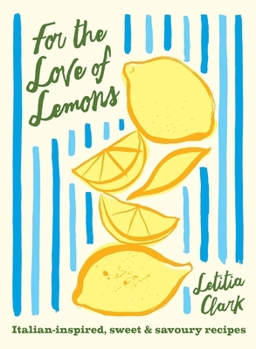Hardcover For the Love of Lemons: Italian-Inspired, Sweet and Savoury Recipes Book