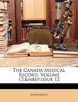 Paperback The Canada Medical Record, Volume 13, Issue 12 Book