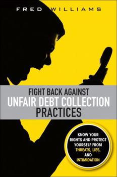 Paperback Fight Back Against Unfair Debt Collection Practices: Know Your Rights and Protect Yourself from Threats, Lies, and Intimidation Book