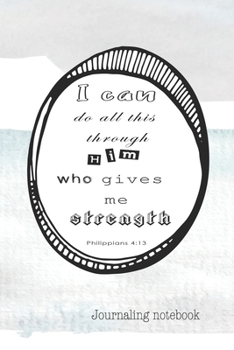 Journalling notebook: The word of God scripture verse to support a journey in faith and promote bible verse reading - I can do all this this through him that gives me strength. Philippians 4:13