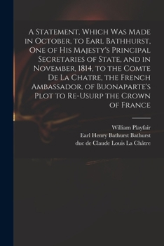 Paperback A Statement, Which Was Made in October, to Earl Bathhurst, One of His Majesty's Principal Secretaries of State, and in November, 1814, to the Comte De Book