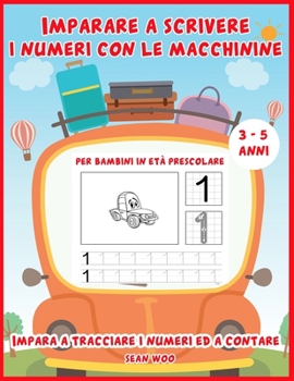 Imparare a scrivere i numeri con le macchinine per bambini in età prescolare 3 - 5 anni: Impara a tracciare i numeri ed a contare (Italian Edition)
