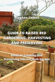 Paperback Guide to Raised Bed Gardening, Harvesting and Preserving: Guide to Creating and Preserving Vibrant Lush Garden Book
