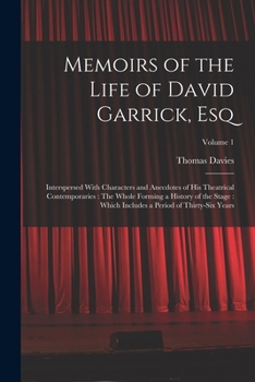 Paperback Memoirs of the Life of David Garrick, Esq: Interspersed With Characters and Anecdotes of His Theatrical Contemporaries: The Whole Forming a History of Book