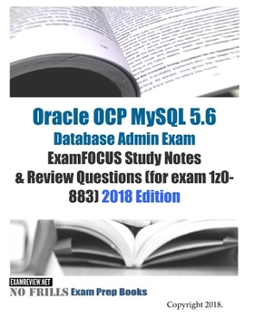 Paperback Oracle OCP MySQL 5.6 Database Admin Exam ExamFOCUS Study Notes & Review Questions (for exam 1z0-883) 2018 edition Book