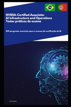 NVIDIA-Certified Associate: AI Infrastructure and Operations Testes práticos de exame: 500 perguntas essenciais para o sucesso da certificação de IA (Portuguese Edition)