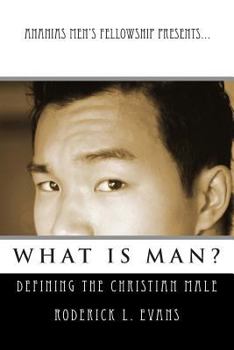 Ananias Men's Fellowship Presents... What Is Man?: Defining the Christian Male