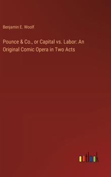 Pounce & Co., or Capital vs. Labor: An Original Comic Opera in Two Acts