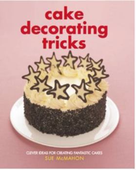 Hardcover Cake Decorating Tricks: Clever Ideas for Creating Fantastic Cakes Book
