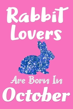 Rabbit Lovers Are Born In October Journal: Rabbit Lover Gifts for Women, Funny Rabbit Notebook, Birthday Gift for Rabbit Lovers