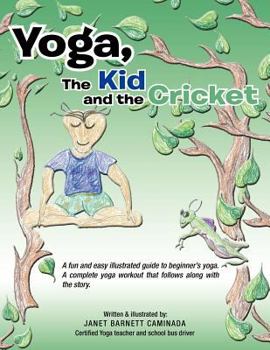 Paperback Yoga, The Kid and the Cricket: A fun and easy illustrated guide to beginner's yoga. A complete yoga workout that follows along with the story. Writte Book