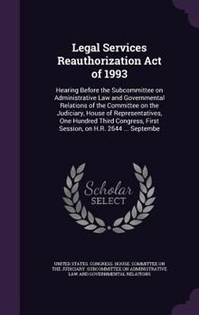 Legal Services Reauthorization Act of 1993: Hearing Before the Subcommittee on Administrative Law and Governmental Relations of the Committee on the ... First Session, on H.R. 2644 ... Septembe