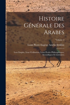 Paperback Histoire générale des Arabes; leur empire, leur civilisation, leurs écoles philosophiques, scientifiques et littéraires; Volume 2 [French] Book