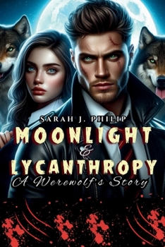 Moonlight and Lycanthropy: A Werewolf’s Story (New Contemporary High school werewolf Novel)