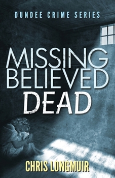 Missing Believed Dead - Book #3 of the Dundee Crime Series