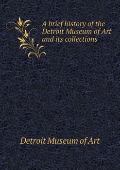 A Brief History of the Detroit Museum of Art and Its Collections