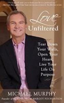 Hardcover Love Unfiltered: Tear Down Your Walls, Open Your Heart, Live Your Life on Purpose Book