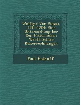 Paperback Wolfger Von Passau, 1191-1204: Eine Untersuchung Ber Den Historischen Werth Seiner Reiserrechnungen [German] Book