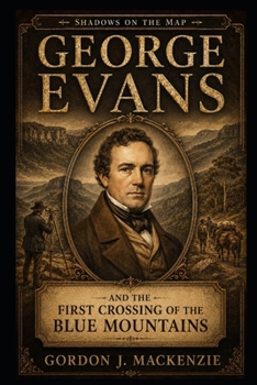 George Evans: and the First Crossing of the Blue Mountains (Shadows on the Map)