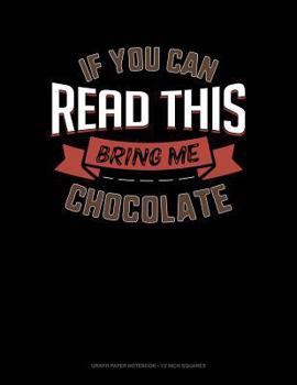 If You Can Read This Bring Me Chocolate: Graph Paper Notebook - 1/2 Inch Squares