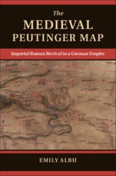 Hardcover The Medieval Peutinger Map: Imperial Roman Revival in a German Empire Book