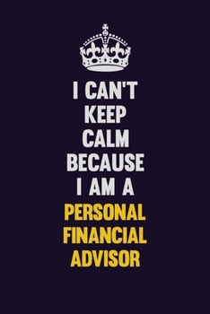 I can't Keep Calm Because I Am A Personal financial advisor: Motivational and inspirational career blank lined gift notebook with matte finish
