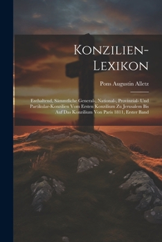 Paperback Konzilien-Lexikon: Enthaltend, Sämmtliche General-, National-, Provinzial- Und Partikular-Konzilien Vom Ersten Konzilium Zu Jerusalem Bis [German] Book