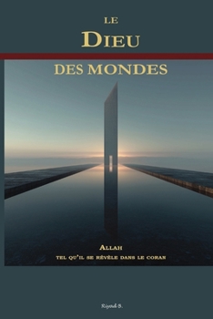 Le Dieu des Mondes: Allah tel qu'Il se révèle dans le coran (French Edition)