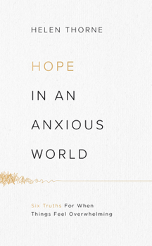 Paperback Hope in an Anxious World: 6 Truths for When Things Feel Overwhelming Book