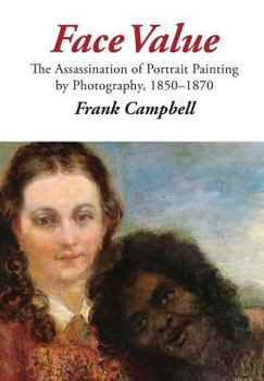 Hardcover Face Value: The Assassination of Portrait Painting by Photography, 1850-1870 Book