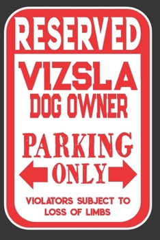 Paperback Reserved Vizsla Dog Owner Parking Only. Violators Subject To Loss Of Limbs: Blank Lined Notebook To Write In - Appreciation Gift For Vizsla Dog Lovers Book