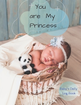 Paperback You Are My Princess: Baby's Daily Log Book. Nanny Newborn Baby Or Toddler Log Tracker Journal Book: Daily Childcare Logs Book