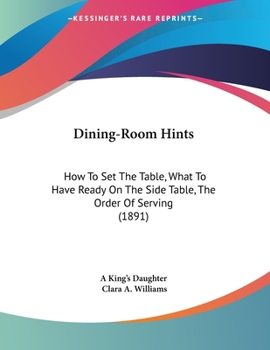 Paperback Dining-Room Hints: How To Set The Table, What To Have Ready On The Side Table, The Order Of Serving (1891) Book